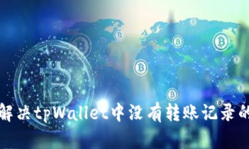 如何解决tpWallet中没有转账记录的问题