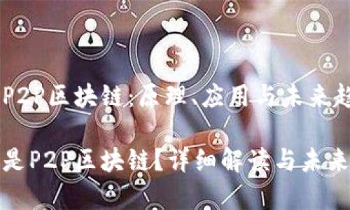了解P2P区块链：原理、应用与未来趋势

什么是P2P区块链？详细解读与未来前景