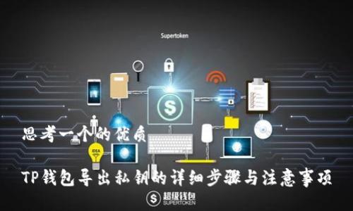 思考一个的优质

TP钱包导出私钥的详细步骤与注意事项