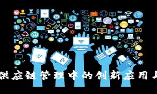 区块链在供应链管理中的创新应用与结构特点