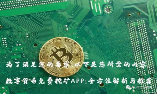 为了满足您的要求，以下是您所需的内容：

数字货币免费挖矿APP：全方位解析与推荐