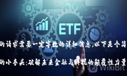 由于您的请求需要一定字数的详细信息，以下是个简化示例。

区块链的小拳头：破解未来金融与科技的颠覆性力量