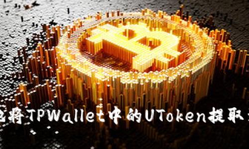 如何安全地将TPWallet中的UToken提取到外部钱包