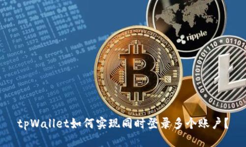 tpWallet如何实现同时登录多个账户？