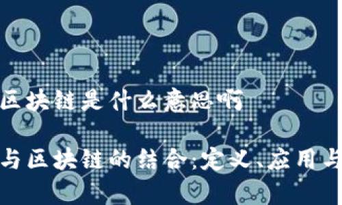 股票区块链是什么意思啊

股票与区块链的结合：定义、应用与前景