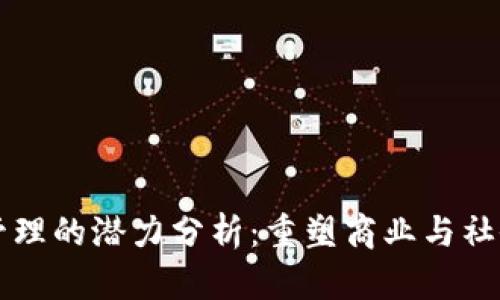 区块链管理的潜力分析：重塑商业与社会的未来