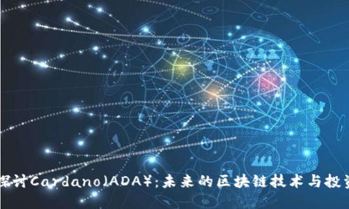 深入探讨Cardano（ADA）：未来的区块链技术与投资潜力