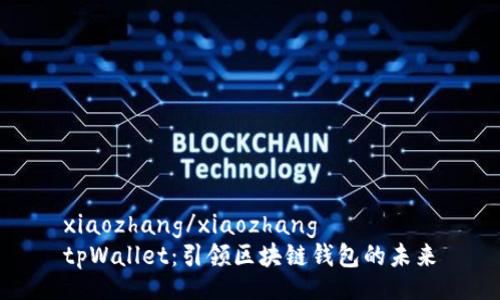 xiaozhang/xiaozhang
tpWallet：引领区块链钱包的未来