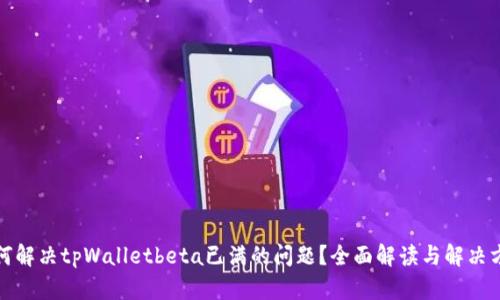 如何解决tpWalletbeta已满的问题？全面解读与解决方案