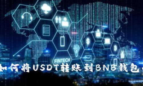 全面指南：如何将USDT转账到BNB钱包的流程详解