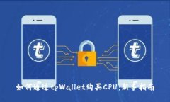 如何通过tpWallet购买CPU：新手指南
